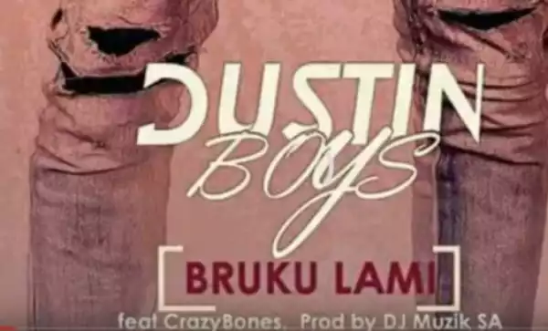 Dustin Boys - Bruku Lami Ft. DJ Muzik SA x CrazyBones